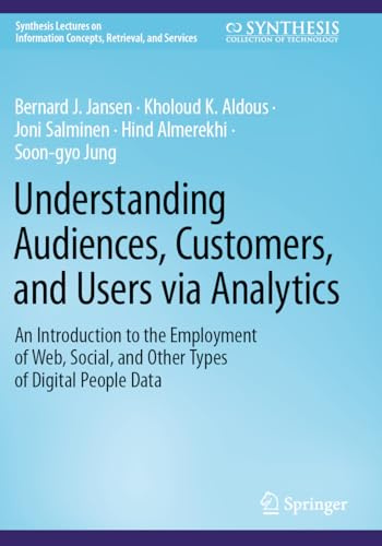 Understanding Audiences, Customers, and Users via Analytics: An Introduction to the Employment of Web, Social, and Other Types of Digital People Data ... Concepts, Retrieval, and Services)