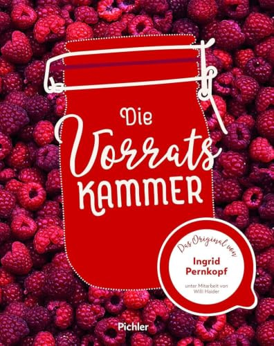 Die Vorratskammer: Pichlers beste Rezepte. Über 200 Rezepte zum Einkochen, Einlegen, Dörren, Räuchern, Brotbacken und Wursten