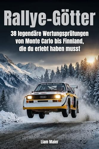 Rallye-Götter: 38 legendäre Wertungsprüfungen von Monte Carlo bis Finnland, die du erlebt haben musst