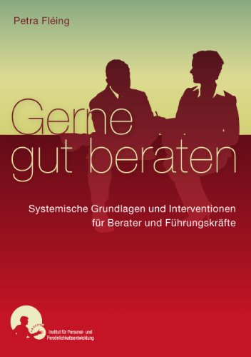 Gerne gut beraten: Systemische Interventionen und Grundlagen für Berater und Führungskräfte