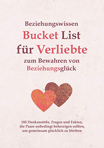 Beziehungswissen Bucket List für Verliebte zum Bewahren von Beziehungsglück: 185 Denkanstöße, Fragen und Fakten, die Paare unbedingt beherzigen sollten, um gemeinsam glücklich zu bleiben