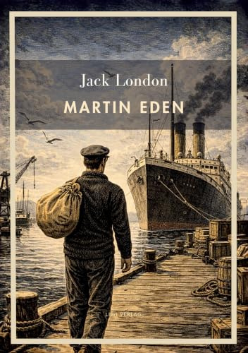Jack London: Martin Eden (English Edition): A Story of Artistic Struggle and the American Dream