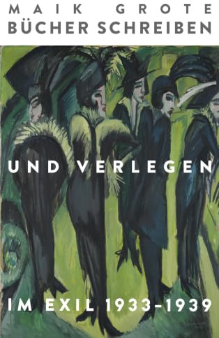Bücher schreiben und verlegen im Exil 1933-1939: Die Schriftsteller Lion Feuchtwanger, Arnold Zweig, Joseph Roth, Klaus Mann und ihr Verleger Fritz Landshoff vom Querido Verlag. Die Dreißigerjahre.