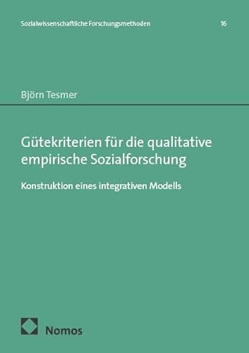 Gütekriterien für die qualitative empirische Sozialforschung: Konstruktion eines integrativen Modells (Sozialwissenschaftliche Forschungsmethoden)