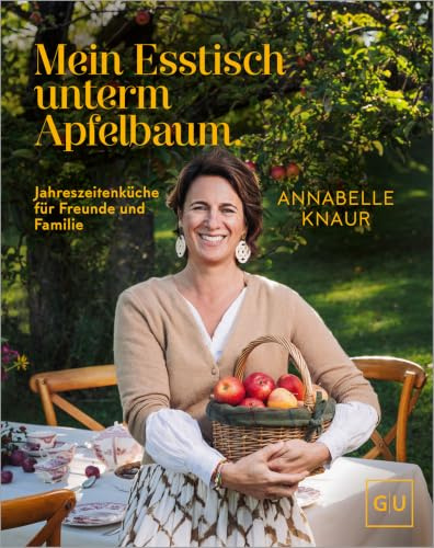 Mein Esstisch unterm Apfelbaum: Jahreszeiten-Küche für Familie und Freunde – saisonale Rezepte kochen und genießen das ganze Jahr
