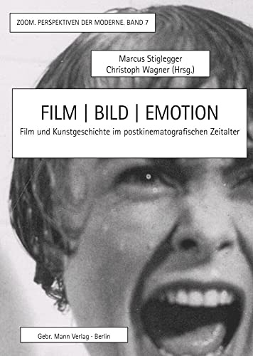 Film | Bild | Emotion: Film und Kunstgeschichte im postkinematografischen Zeitalter (ZOOM. Perspektiven der Moderne, Band 7)