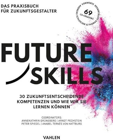 Future Skills: 30 Zukunftsentscheidende Kompetenzen und wie wir sie lernen können