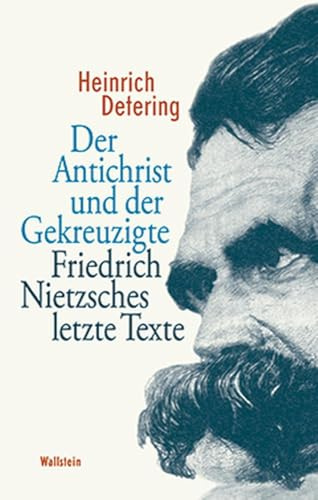 Der Antichrist und der Gekreuzigte: Friedrich Nietzsches letzte Texte