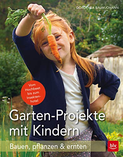 Garten-Projekte mit Kindern: Bauen, pflanzen & ernten (BLV Gartenpraxis)