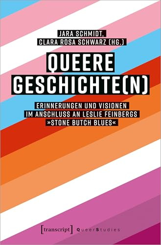 Queere Geschichte(n): Erinnerungen und Visionen im Anschluss an Leslie Feinbergs »Stone Butch Blues« (Queer Studies)