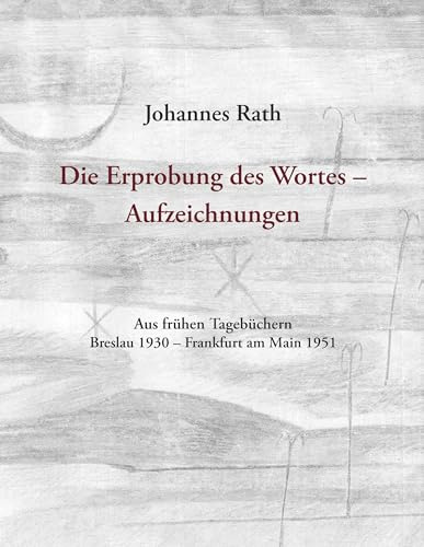 Die Erprobung des Wortes - Aufzeichnungen: Aus frühen Tagebüchern, Breslau 1930 - Frankfurt am Main 1951