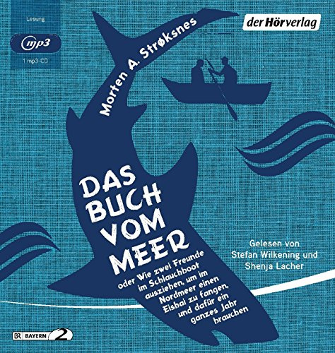 Das Buch vom Meer oder Wie zwei Freunde im Schlauchboot ausziehen, um im Nordmeer einen Eishai zu fangen, und dafür ein ganzes Jahr brauchen