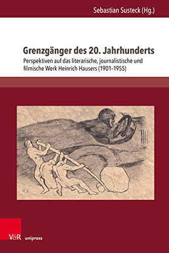 Grenzgänger des 20. Jahrhunderts: Perspektiven auf das literarische, journalistische und filmische Werk Heinrich Hausers (1901-1955) (Literatur- und Mediengeschichte der Moderne)