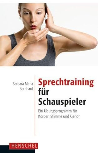 Sprechtraining für Schauspieler: Ein Übungsprogramm für Körper, Stimme und Gehör