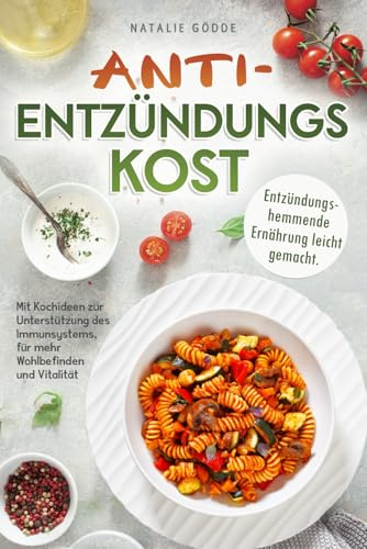 Anti-Entzündungskost - 80 Rezepte mit Farbfotos: Entzündungshemmende Ernährung leicht gemacht. Mit Kochideen zur Unterstützung des Immunsystems, für mehr Wohlbefinden und Vitalität