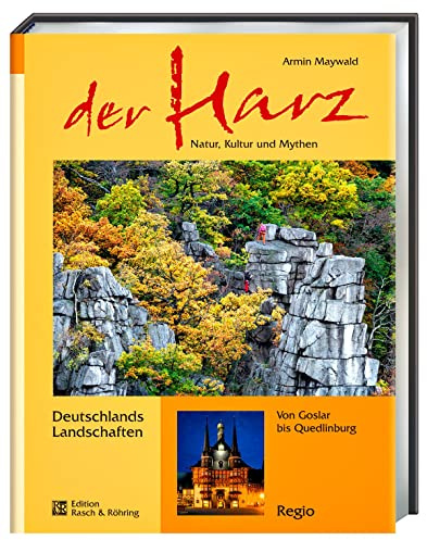 Der Harz: Natur, Kultur und Mythen. Von Goslar bis Quedlinburg
