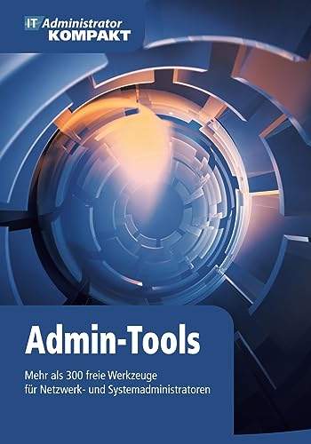 Admin-Tools: Mehr als 300 freie Werkzeuge für Netzwerk- und Systemadministratoren (IT-Administrator Kompakt)