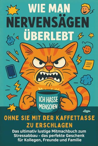Wie man Nervensägen überlebt, ohne Sie mit der Kaffeetasse zu erschlagen: Das lustige Mitmachbuch zum Stressabbau – perfekt für Büro, Zuhause & unterwegs