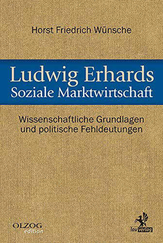 Ludwig Erhards Soziale Marktwirtschaft: Wissenschaftliche Grundlagen und politische Fehldeutungen