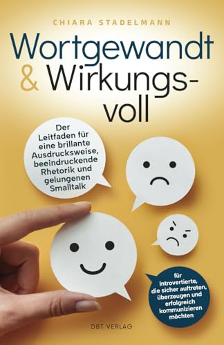 Wortgewandt & Wirkungsvoll: Der Leitfaden für eine brillante Ausdrucksweise, beeindruckende Rhetorik und gelungenen Smalltalk – für Introvertierte, ... und erfolgreich kommunizieren möchten