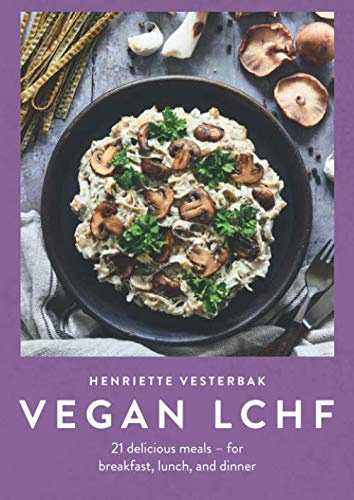 Vegan LCHF: Delicious, Easy-to-Prepare Low Carb Vegan Recipes for Rapid Weight Loss, Healthy Eating and Bloating Relief