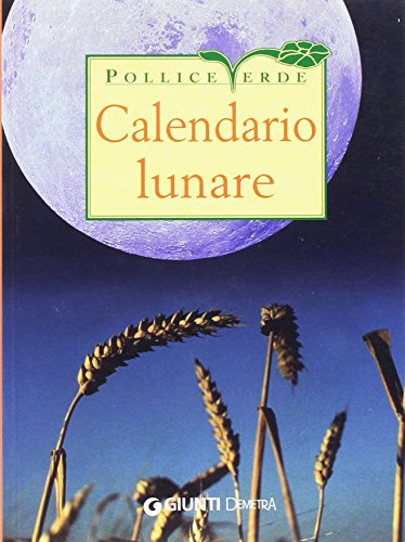Calendario lunare di tutti i lavori agricoli. Ediz. illustrata (Pollice verde)