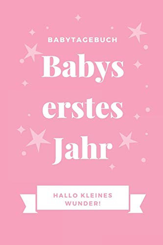 BABYTAGEBUCH BABYS ERSTES JAHR HALLO KLEINES WUNDER: A5 Notizbuch blanko als Geschenk zur Geburt für Mädchen | Geschenkidee für werdene Mütter zur ... Baby-Tagebuch | Babyalbum | Babys erstes Jahr