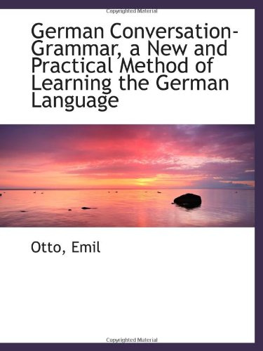 German Conversation-Grammar, a New and Practical Method of Learning the German Language