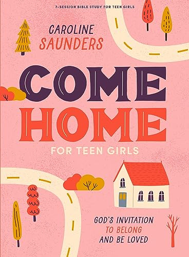 Come Home - Teen Girls' Bible Study Book: God's Invitation to Belong and Be Loved