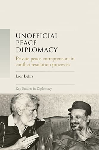 Unofficial peace diplomacy: Private Peace Entrepreneurs in Conflict Resolution Processes (Key Studies in Diplomacy)