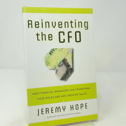 Reinventing the CFO: How Financial Managers Can Transform Their Roles And Add Greater Value