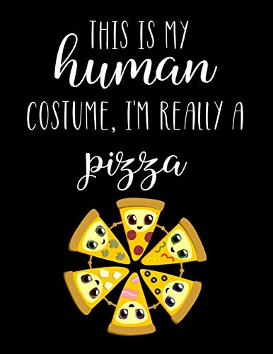 This Is My Human Costume, I'm Really A Pizza: Funny Personalized Notebook Gift