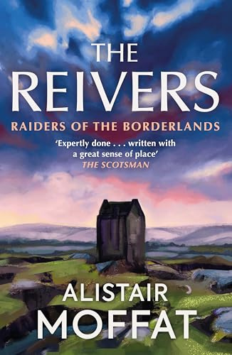 The Reivers: The Story of the Border Reivers: Raiders of the Borderlands