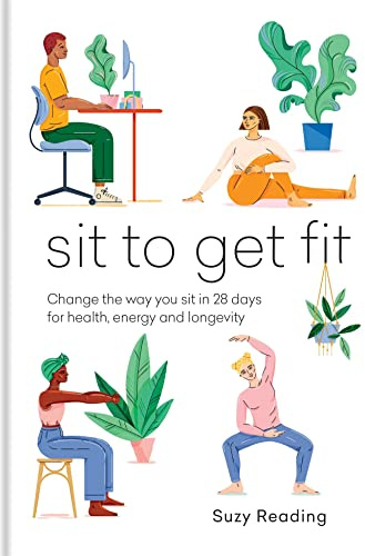 Sit to Get Fit: Change the way you sit in 28 days for health, energy and longevity (Self-care with Suzy Reading)