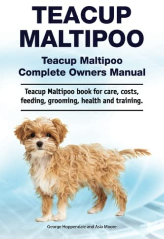 Teacup Maltipoo. Teacup Maltipoo Complete Owners Manual. Teacup Maltipoo book for care, costs, feeding, grooming, health and training.