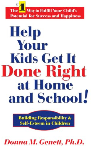 Help Your Kids Get It Done Right at Home and School!: Building Responsibility & Self-Esteem in Children