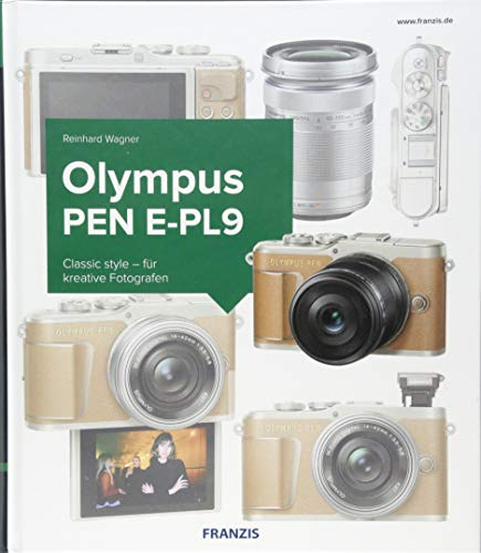 Das Kamerabuch Olympus PEN E-PL9: Classic style für kreative Fotografen