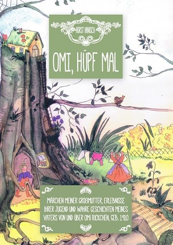 Omi hüpf' mal: Märchen meiner Großmutter, Erlebnisse ihrer Jugend und wahre Geschichten meines Vaters von und über Omi Rickchen, geb. 1910