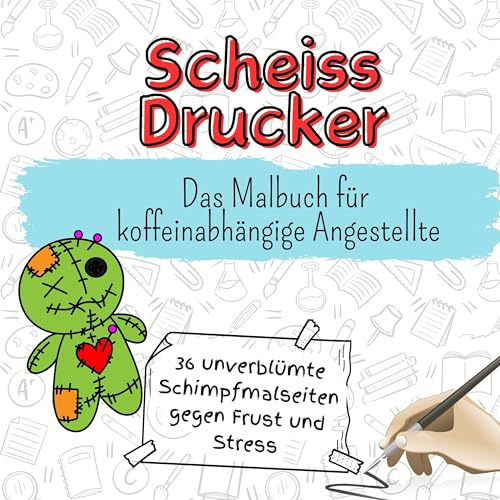 Scheiss Drucker - 36 unverblümte Schimpfmalseiten gegen Frust und Stress: Das Malbuch für koffeinabhängige Angestellte