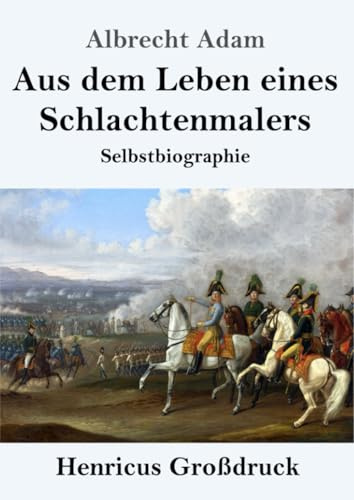 Aus dem Leben eines Schlachtenmalers (Großdruck): Selbstbiographie