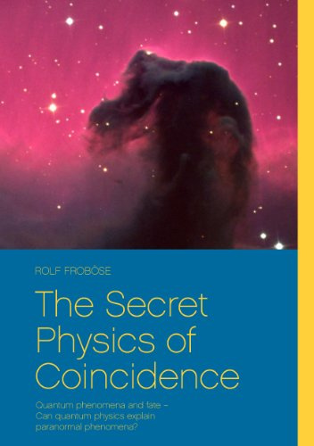 The Secret Physics of Coincidence: Quantum phenomena and fate – Can quantum physics explain paranormal phenomena?