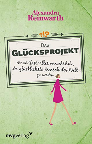 Das Glücksprojekt: Wie ich (fast) alles versucht habe, der glücklichste Mensch der Welt zu werden