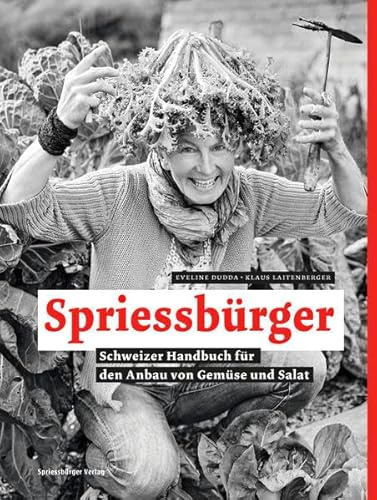Spriessbürger: Schweizer Handbuch für den Anbau von Gemüse und Salat