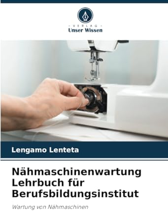 Nähmaschinenwartung Lehrbuch für Berufsbildungsinstitut: Wartung von Nähmaschinen