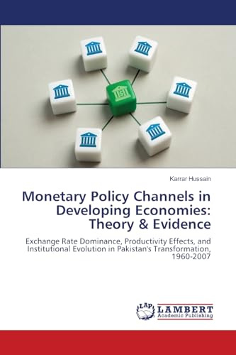 Monetary Policy Channels in Developing Economies: Theory & Evidence: Exchange Rate Dominance, Productivity Effects, and Institutional Evolution in Pakistan's Transformation, 1960-2007
