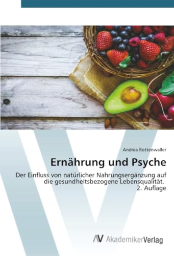 Ernährung und Psyche: Der Einfluss von natürlicher Nahrungsergänzung auf die gesundheitsbezogene Lebensqualität. 2. Auflage