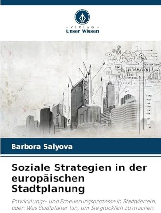 Soziale Strategien in der europäischen Stadtplanung: Entwicklungs- und Erneuerungsprozesse in Stadtvierteln, oder: Was Stadtplaner tun, um Sie glücklich zu machen