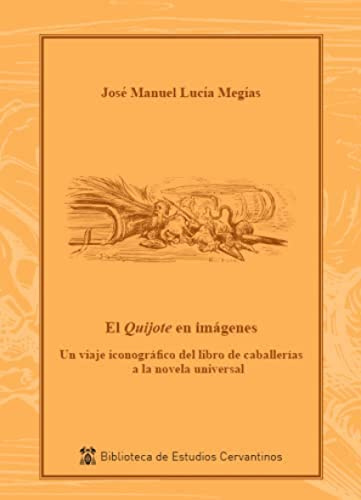El Quijote en imágenes: Un viaje iconográfico del libro de caballerías a la novela universal: 37 (Biblioteca de Estudios Cervantinos)