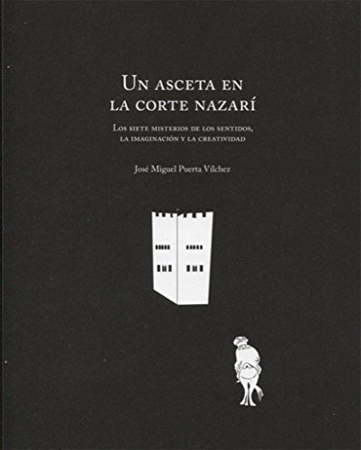 Un asceta en la corte nazarí : los siete misterios de los sentidos, la imaginación y la creatividad