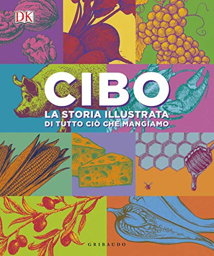 DK Cibo. La storia illustrata di tutto ciò che mangiamo. Ediz. a colori